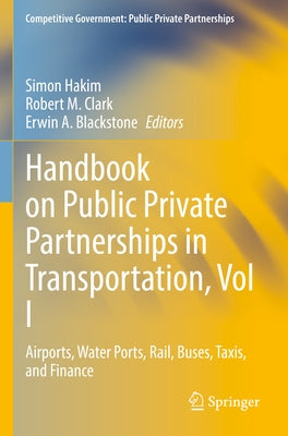 Handbook on Public Private Partnerships in Transportation, Vol I: Airports, Water Ports, Rail, Buses, Taxis, and Finance by Hakim, Simon