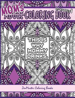 Mom's Coloring Book uncensored: Coloring book for Mom with kaleidoscopes, geometric designs, beautiful patterns, mandalas and a funny mommy mantra wit by Zenmaster Coloring Books