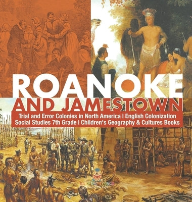 Roanoke and Jamestown! Trial, Error, Successes and Failures in North American Colonization Grade 7 Children's American History by Baby Professor