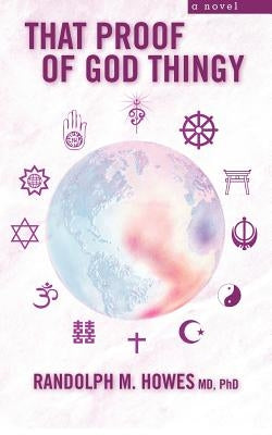 That Proof of God Thingy by Howes MD, Phd Randolph M.