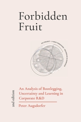 Forbidden Fruit: An Analysis of Bootlegging, Uncertainty, and Learning in Corporate R&D by Augsdorfer, Peter
