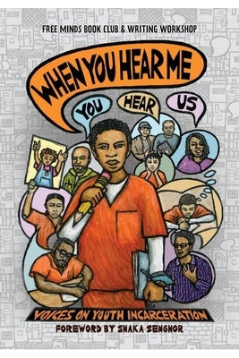 When You Hear Me (You Hear Us): Voices On Youth Incarceration by Writers, Free Minds