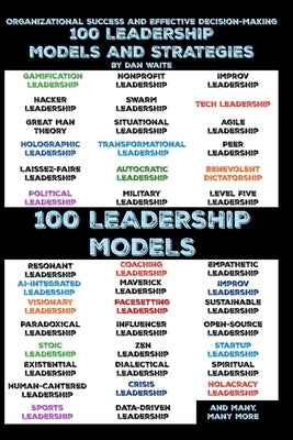 100 Leadership Models and Strategies for Effective Decision-Making for Organizational Success: Empowering Your Leadership, 100 Proven Strategies and M by Waite, Dan