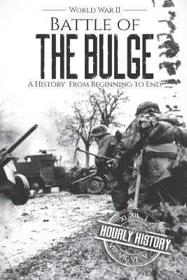 Battle of the Bulge - World War II: A History From Beginning to End by History, Hourly
