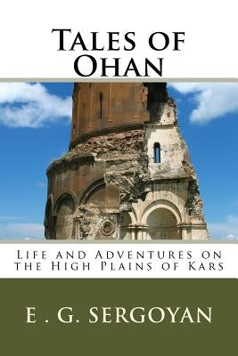 Tales of Ohan: Life and Adventures on the High Plains of Kars by Sergoyan, E. G.