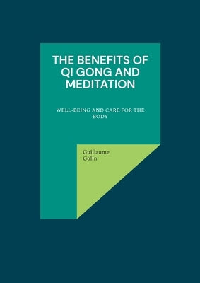 The benefits of Qi Gong and meditation: Well-being and care for the body by Golin, Guillaume