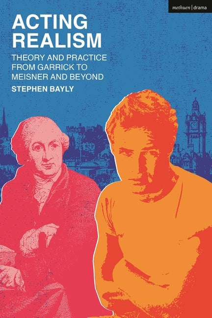 Acting Realism: Theory and Practice from Garrick to Meisner and Beyond by Bayly, Stephen