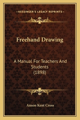 Freehand Drawing: A Manual For Teachers And Students (1898) by Cross, Anson Kent