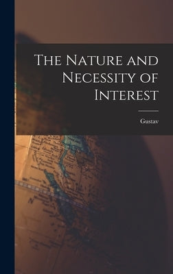 The Nature and Necessity of Interest by Cassel, Gustav 1866-1945