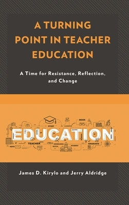 A Turning Point in Teacher Education: A Time for Resistance, Reflection, and Change by Kirylo, James D.