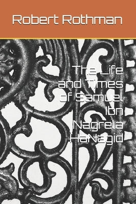 The Life and Times of Samuel Ibn Nagrela HaNagid by Rothman, Ari