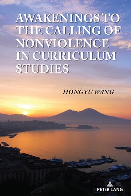 Awakenings to the Calling of Nonviolence in Curriculum Studies by Pinar, William F.