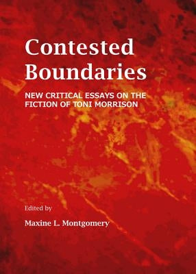Contested Boundaries: New Critical Essays on the Fiction of Toni Morrison by Montgomery, Maxine L.