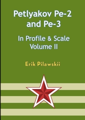 The Petlyakov Pe-2 and Pe-3 In Profile & Scale Volume II by Pilawskii, Erik