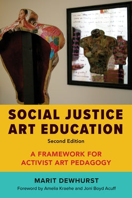 Social Justice Art Education, Second Edition: A Framework for Activist Art Pedagogy by Dewhurst, Marit