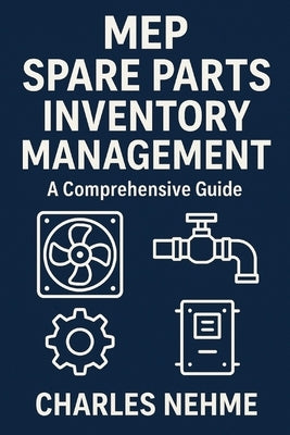 MEP Spare Parts Inventory Management: A Comprehensive Guide by Nehme, Charles