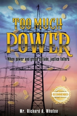 Too Much Power: When power and greed collude, justice festers by Whalen, Richard
