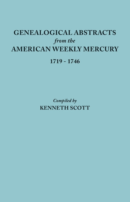 Genealogical Abstracts from the American Weekly Mercury, 1719-1746 by Scott, Kenneth