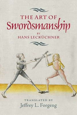 The Art of Swordsmanship by Hans Lecküchner by Forgeng, Jeffrey L.
