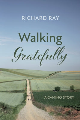Walking Gratefully: A Camino Story by Ray, Richard