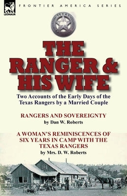 The Ranger & His Wife: Two Accounts of the Early Days of the Texas Rangers by a Married Couple-Rangers and Sovereignty by Dan W. Roberts & A by Roberts, Dan W.