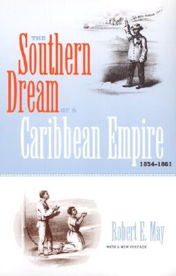 The Southern Dream of a Caribbean Empire, 1854-1861: With a New Preface by May, Robert E.