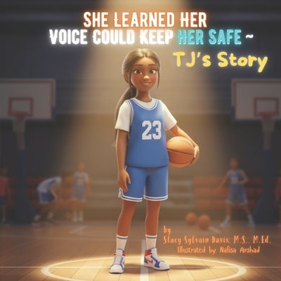 She Learned Her Voice Could Keep Her Safe TJ's Story: A Story About Courage, Boundaries, and Speaking Up by Arshad, Nafisa
