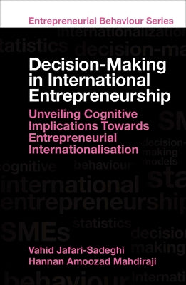 Decision-Making in International Entrepreneurship: Unveiling Cognitive Implications Towards Entrepreneurial Internationalisation by Jafari-Sadeghi, Vahid