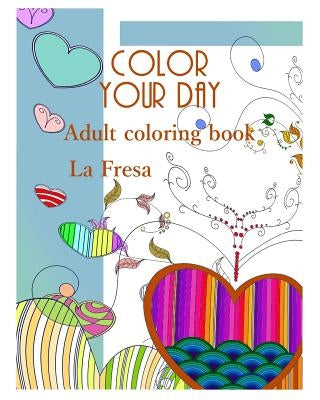 Color Your Day: Adult Coloring Book by Fresa, La