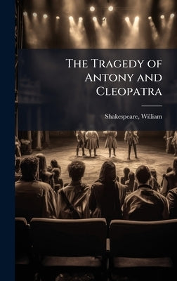 The Tragedy of Antony and Cleopatra by Shakespeare, William