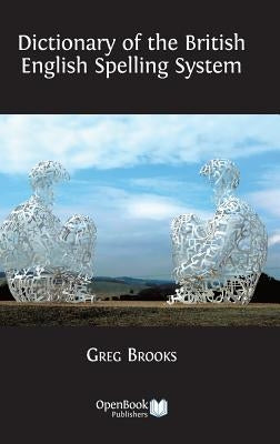 Dictionary of the British English Spelling System by Brooks, Greg