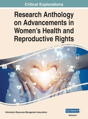 Research Anthology on Advancements in Women's Health and Reproductive Rights, VOL 1 by Management Association, Information R.