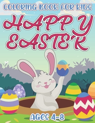 Happy Easter Coloring Book For Kids Ages 4-8: A Coloring Book For Toddlers, Preschool Kids Pages Of Joyful Bunny, Rabbit, Chicks, Eggs And Many More T by Publishing, Crucifixion Press