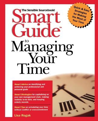 Smart Guide to Managing Your Time by Rogak, Lisa