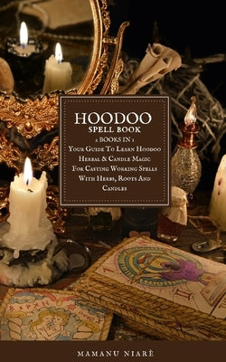 Hoodoo Spellbook: 2 BOOKS IN 1 Your Guide To Learn Hoodoo Herbal & Candle Magic For Casting Working Spells With Herbs, Roots And Candles by Niarè, Mamanu