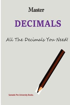 Master Decimals: ALL The Decimals You Need! by Alibarre, Abdulaziz M.