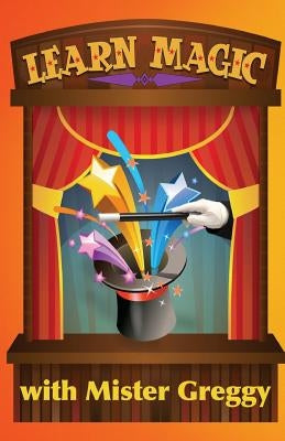 Learn Magic with Mister Greggy: Impress Your Friends and Family... Learn Magic! by McMahan, Greg
