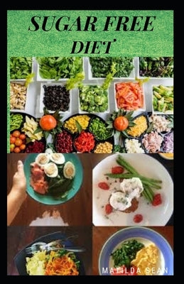 Sugar Free Diet: Food diet recipes to eliminate sugar cravings by Sean, Matilda