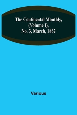 The Continental Monthly, (Volume I), No. 3, March, 1862 by Various