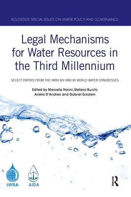 Legal Mechanisms for Water Resources in the Third Millennium: Select Papers from the Iwra XIV and XV World Water Congresses by Nanni, Marcella