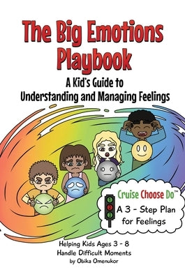 The Big Emotions Playbook: A Kid's Guide to Understanding and Managing Feelings Using the Cruise Choose Do Plan by Omenukor, Obika