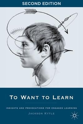 To Want to Learn: Insights and Provocations for Engaged Learning by J.