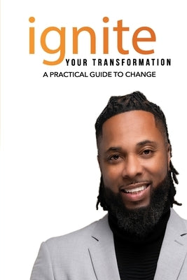 Ignite Your Transformation: A Practical Guide to Change by McCreary, Tyronne