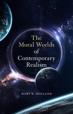 The Moral Worlds of Contemporary Realism by Holland, Mary K.