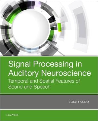 Signal Processing in Auditory Neuroscience: Temporal and Spatial Features of Sound and Speech by Ando, Yoichi