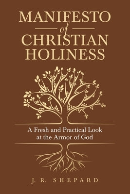 Manifesto of Christian Holiness: A Fresh and Practical Look at the Armor of God by Shepard, J. R.