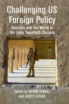 Challenging US Foreign Policy: America and the World in the Long Twentieth Century by Sewell, B.