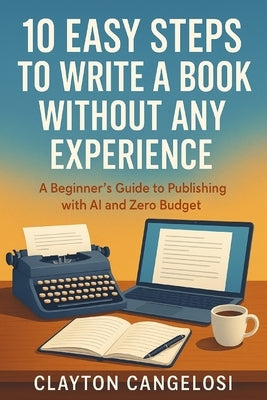 10 Easy Steps to Write a Book Without Any Experience by Cangelosi, Clayton