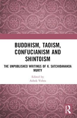 Buddhism, Taoism, Confucianism and Shintoism: The Unpublished Writings of K. Satchidananda Murty by Vohra, Ashok