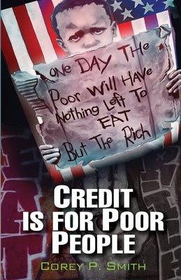 Credit Is For Poor People by Smith, Corey P.
